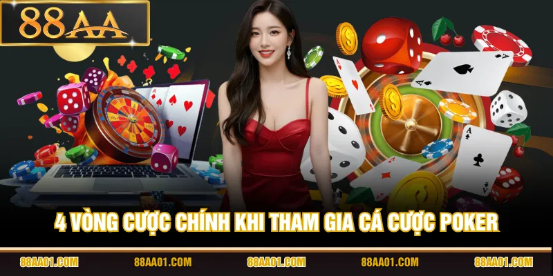 4 vòng cược chính khi tham gia cá cược Poker
