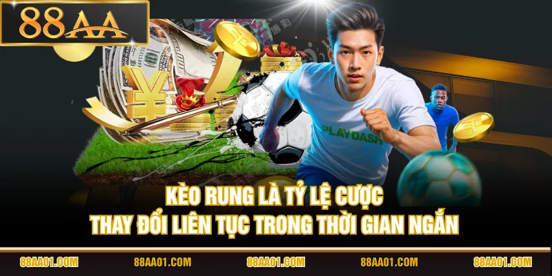 Kèo rung là tỷ lệ cược thay đổi liên tục trong thời gian ngắn