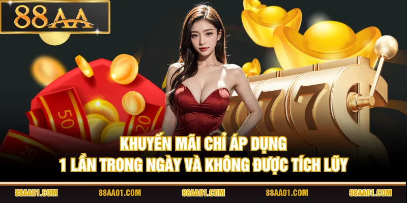Khuyến mãi chỉ áp dụng 1 lần trong ngày và không được tích lũy