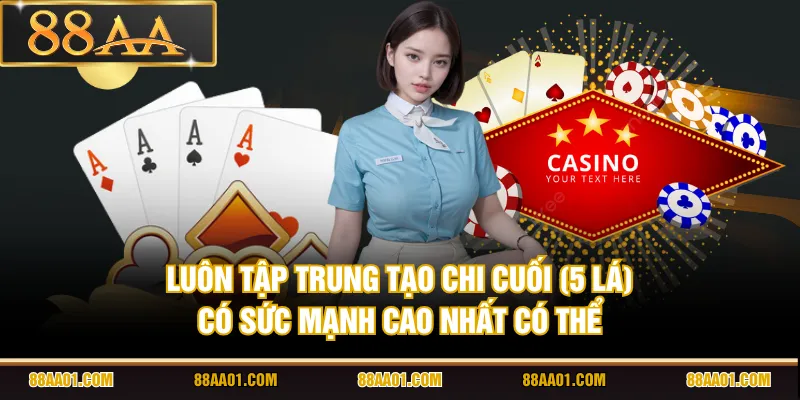 Luôn tập trung tạo chi cuối (5 lá) có sức mạnh cao nhất có thể