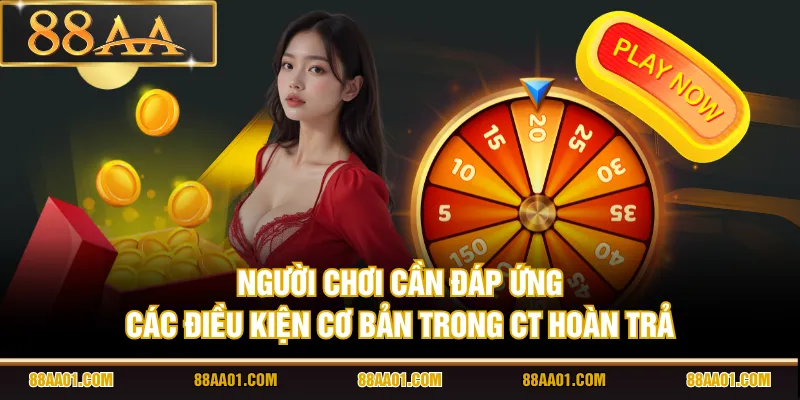 Người chơi cần đáp ứng các điều kiện cơ bản trong CT hoàn trả