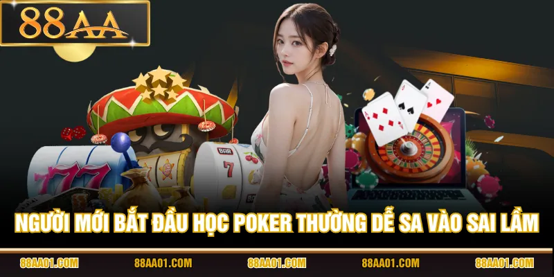 Người mới bắt đầu học Poker thường dễ sa vào sai lầm