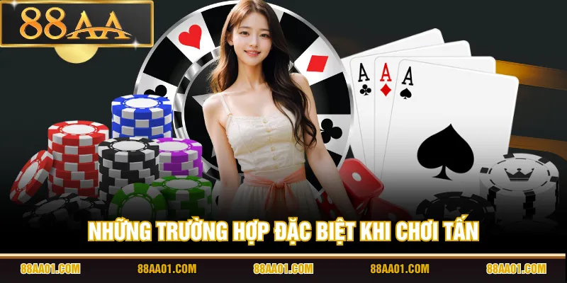 Những trường hợp đặc biệt khi chơi Tấn