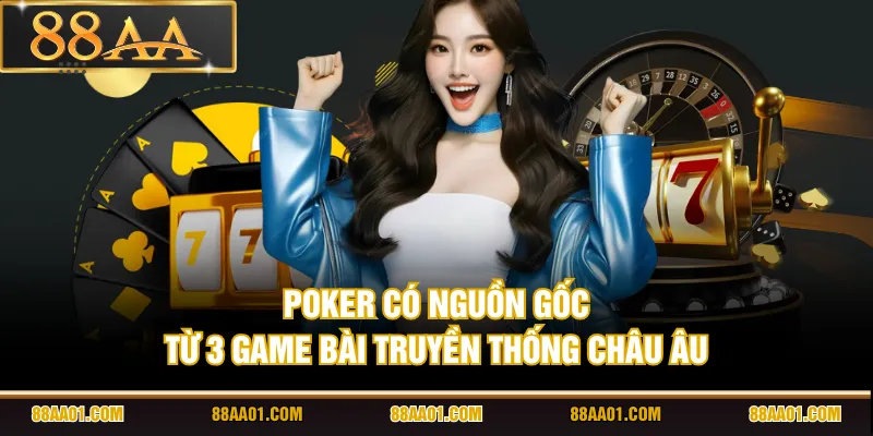 Poker có nguồn gốc từ 3 game bài truyền thống châu Âu