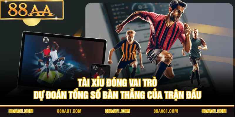 Tài xỉu đóng vai trò dự đoán tổng số bàn thắng của trận đấu